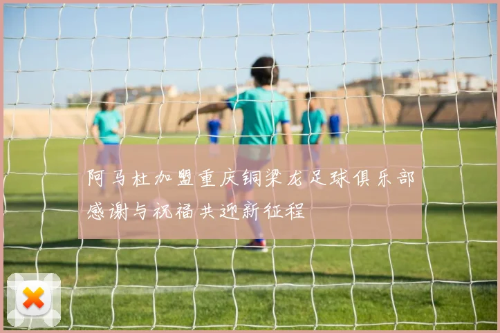 阿马杜加盟重庆铜梁龙足球俱乐部感谢与祝福共迎新征程